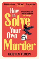 How To Solve Your Own Murder Kristen Perrin