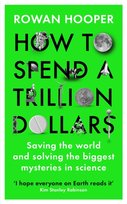 How to Spend a Trillion Dollars. Saving the world and solving the biggest mysteries in science Hooper Rowan