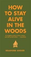 How To Stay Alive In The Woods - Angier Bradford