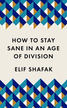 How to Stay Sane in an Age of Division [DRM] - ebook EPUB - Shafak Elif