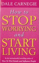 How To Stop Worrying And Start Living Carnegie Dale