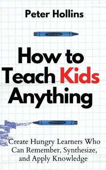 How to Teach Kids Anything - Hollins Peter