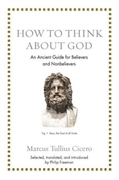 How to Think about God. An Ancient Guide for Believers and Nonbelievers - Marcus Tullius Cicero