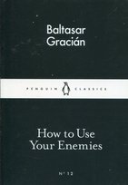 How to Use Your Enemies Gracian Baltasar