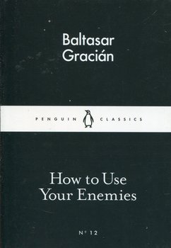 How to Use Your Enemies - Gracian Baltasar