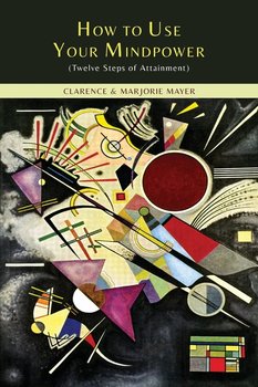 How to Use Your Mindpower - Mayer Clarence