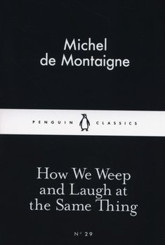 How We Weep and Laugh at the Same Thing - de Montaigne Michel