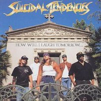 HOW WILL I LAUGH TOMORROW... Suicidal Tendencies