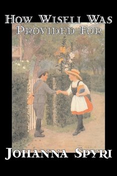 How Wiseli Was Provided For by Johanna Spyri, Fiction, Historical - Spyri Johanna