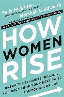 HOW WOMEN RISE BREAK THE 12 HABITS HOLDI - Helgesen Sally