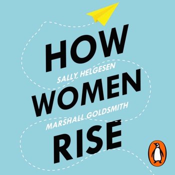 How Women Rise - Helgesen Sally, Goldsmith Marshall