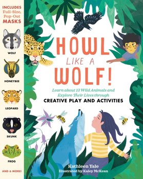 Howl like a Wolf!: Learn about 13 Wild Animals and Explore Their Lives through Creative Play and Act - Kathleen Yale