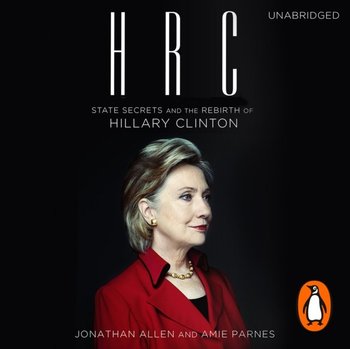 HRC: State Secrets and the Rebirth of Hillary Clinton - Parnes Amie, Allen Jonathan