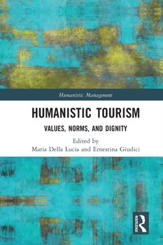 Humanistic Tourism. Values, Norms and Dignity - Maria Della Lucia