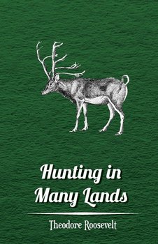 Hunting in Many Lands - The Book of the Boone and Crockett Club - Roosevelt Theodore
