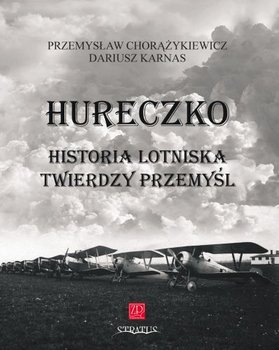 Hureczko Historia Lotniska Twierdzy Przemyśl - Chorążykiewicz Przemysław, Karnas Dariusz