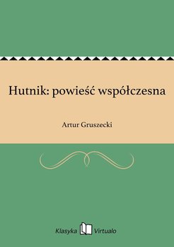 Hutnik: powieść współczesna - Gruszecki Artur