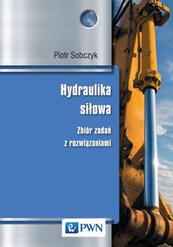 Hydraulika siłowa. Zbiór zadań z rozwiązaniami - Sobczyk Piotr