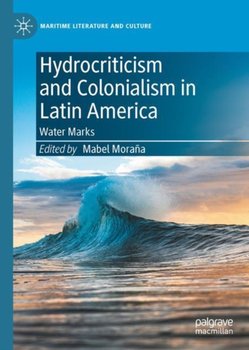 Hydrocriticism and Colonialism in Latin America: Water Marks - Mabel Morana
