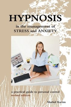 Hypnosis in the Management of Stress and Anxiety a Practical Guide to Personal Control - Karim Shahid