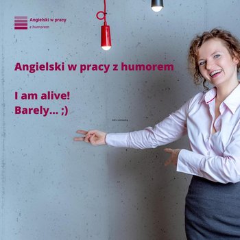 I am alive... barely! - Angielski w pracy z humorem - podcast - Sielicka Katarzyna