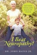 I Beat Neuropathy! Getting Your Life Back on Track - Hayes John