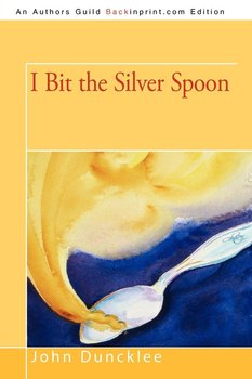 I Bit the Silver Spoon - Duncklee John