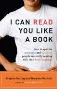 I Can Read You Like a Book: How to Spot the Messages and Emotions People Are Really Sending with Their Body Language - Hartley Gregory, Karinch Maryann