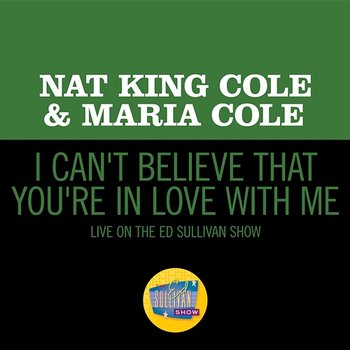 I Can't Believe That You're In Love With Me - Nat King Cole, Maria Cole