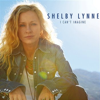 I Can't Imagine - Shelby Lynne
