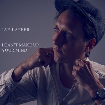 I Can’t Make Up Your Mind - Jae Laffer