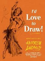I'd Love to Draw Loomis Andrew