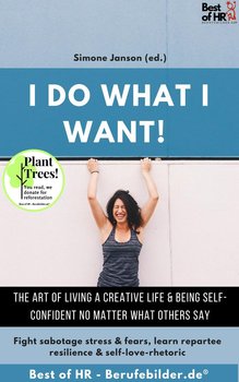 I do what I want! The art of living a creative life & being self-confident no matter what others say - Simone Janson