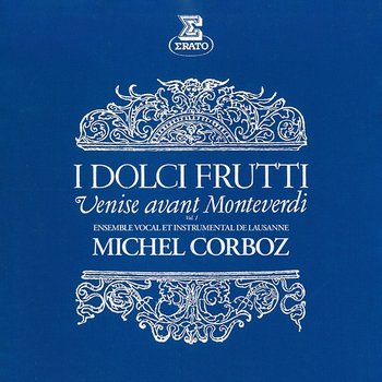 I dolci frutti: Venise avant Monteverdi, vol. 1 - Michel Corboz feat. Ensemble Instrumental de Lausanne, Ensemble Vocal de Lausanne