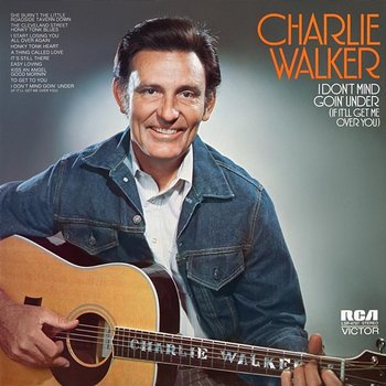 I Don't Mind Goin' Under (If It'll Get Me Over You) - Charlie Walker