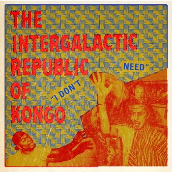 I Don’t Need - The Intergalactic Republic Of Kongo