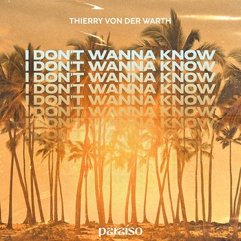 I Don't Wanna Know - Thierry von der Warth