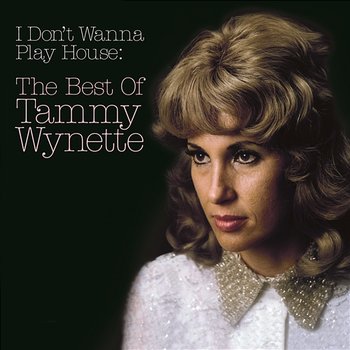 I Don't Wanna Play House: The Best Of Tammy Wynette - Tammy Wynette