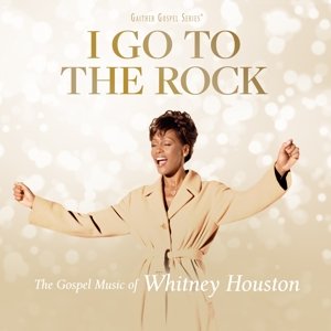I Go To the Rock: the Gospel Music of Whitney Houston - Houston Whitney