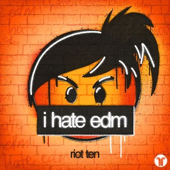 i hate edm - Riot Ten