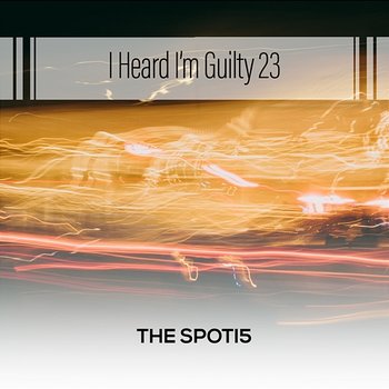 I Heard I'm Guilty 23 - The Spoti5