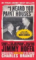 I Heard You Paint Houses: Frank "the Irishman" Sheeran & Closing the Case on Jimmy Hoffa Brandt Charles