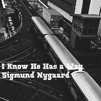 I Know He Has a Way - Sigmund Nygaard