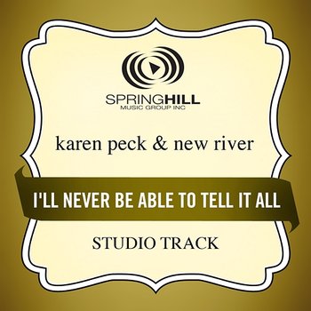 I'll Never Be Able To Tell It All - Karen Peck & New River