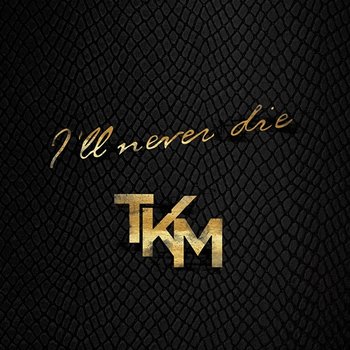I'll Never Die - TKM