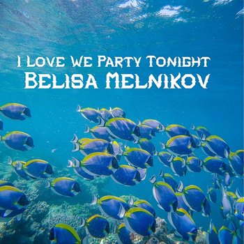 I Love We Party Tonight - Belisa Melnikov