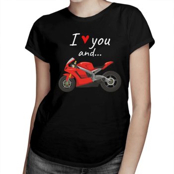 I love you and... - motocykl - damska koszulka na prezent - Koszulkowy