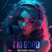 I'm Good Michelle Shire