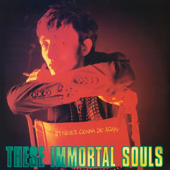 I’m Never Gonna Die Again - These Immortal Souls