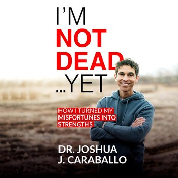 I’m Not Dead… Yet - Joshua J. Caraballo